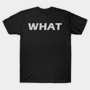 word "WHAT" with eye expression T-Shirt